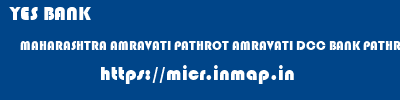 YES BANK  MAHARASHTRA AMRAVATI PATHROT AMRAVATI DCC BANK PATHROT  micr code